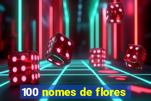 100 nomes de flores